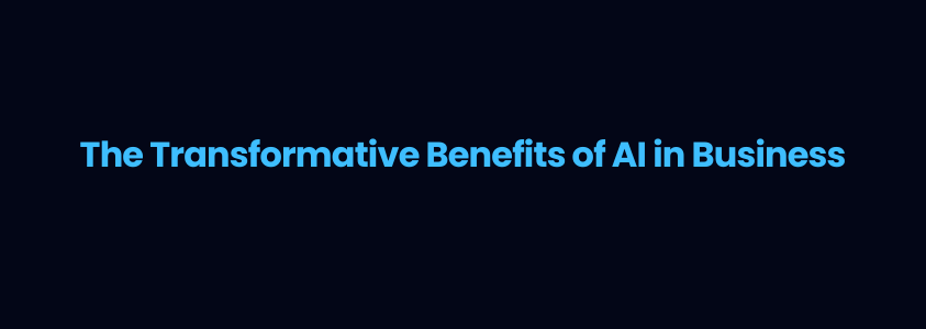 The Transformative Benefits of AI in Business