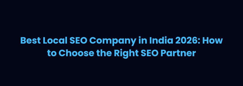 Best Local SEO Company in India 2026: How to Choose the Right SEO Partner